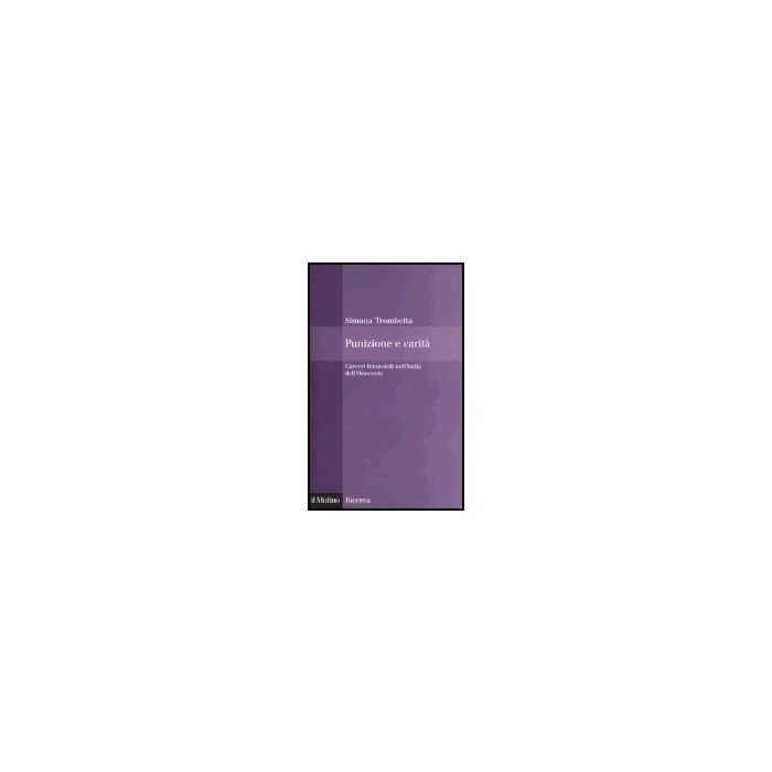Punizione E Carita'. Carceri Femminili Nell'italia Dell'ottocento - Trombetta Simona - Il Mulino - 9788815101341