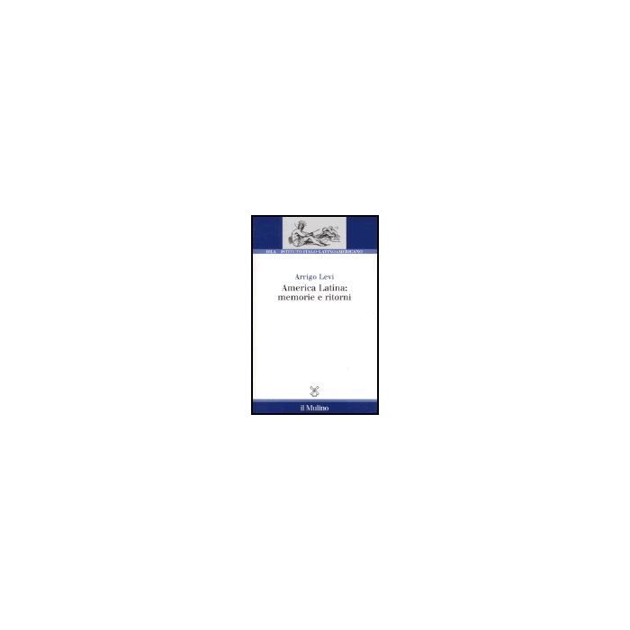 America Latina: Memorie E Ritorni - Levi Arrigo - Il Mulino - 9788815101525