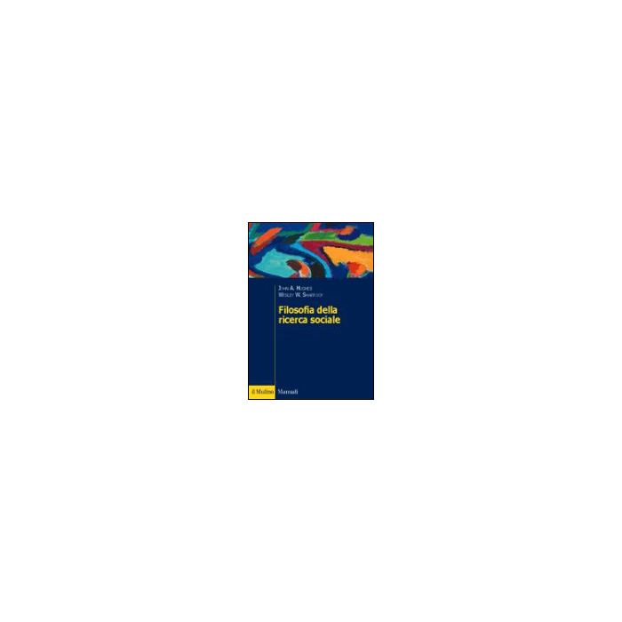 Filosofia Della Ricerca Sociale - Hughes John A.; Sharrock Wesley W. - Il Mulino - 9788815101709 Filosofia Della Ricerca Sociale - Hughes John A.; Sharrock Wesley W. - Il Mulino - 9788815101709