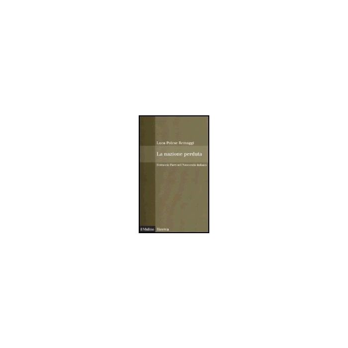 La Nazione Perduta. Ferruccio Parri Nel Novecento Italiano  - Polese Remaggi Luca - Il Mulino - 9788815101921