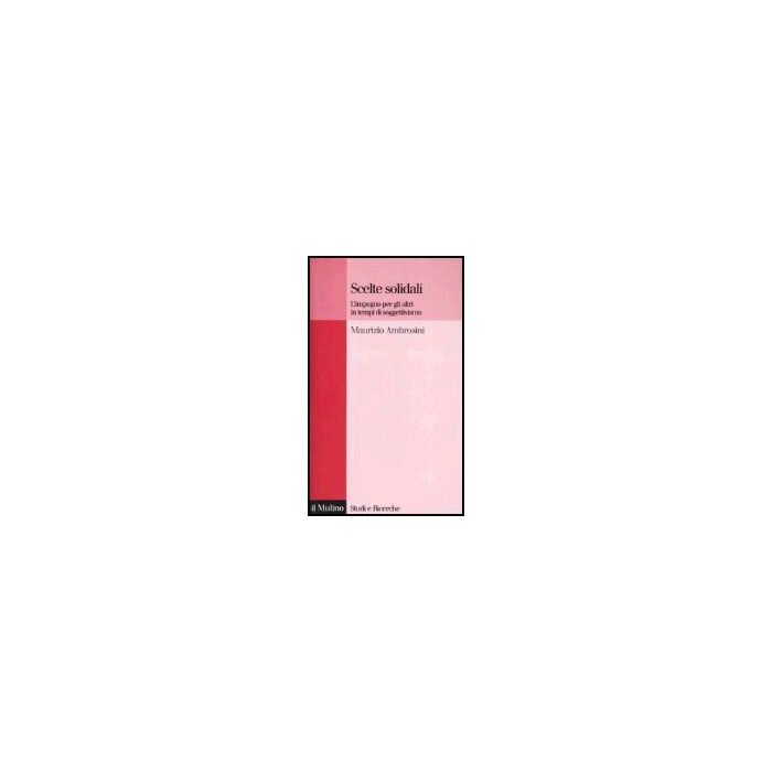 Scelte Solidali. L'impegno Per Gli Altri In Tempi Di Soggettivismo - Ambrosini Maurizio - Il Mulino - 9788815102188
