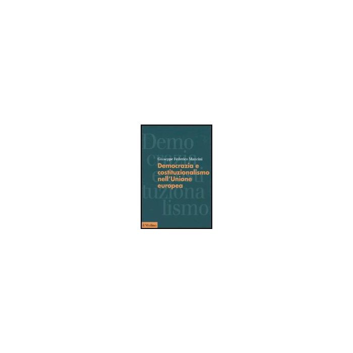 Democrazia E Costituzionalismo Nell'unione Europea - Mancini Giuseppe F. - Il Mulino - 9788815102287
