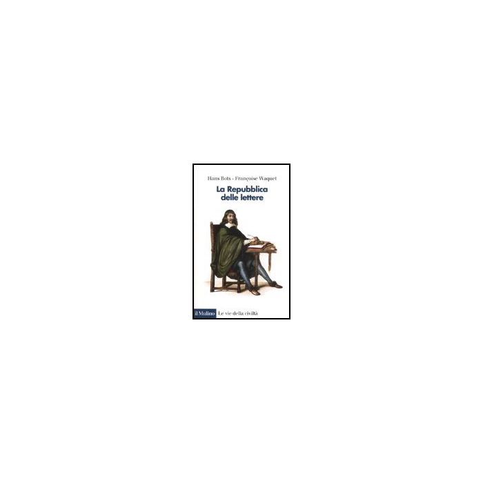 La Repubblica Delle Lettere  - Bots Hans; Waquet Francoise - Il Mulino - 9788815104755
