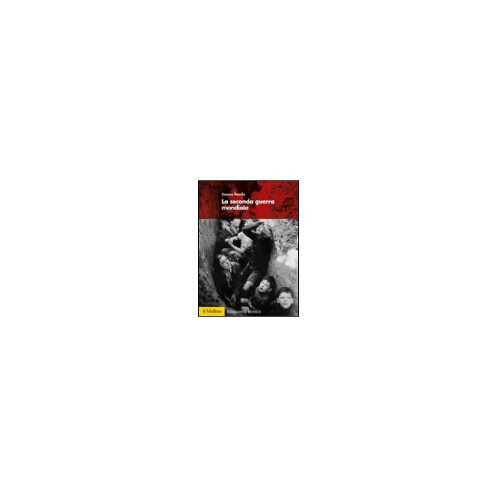 La Seconda Guerra Mondiale  - Bourke Joanna - Il Mulino - 9788815104779
