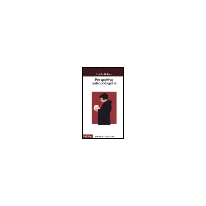 Prospettive Antropologiche. L'uomo Alla Scoperta Di Se' - Gehlen Arnold; Rasini V.  - Il Mulino - 9788815105127