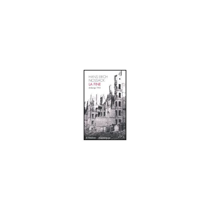 La Fine. Amburgo 1943  - Nossack Hans E. - Il Mulino - 9788815105332