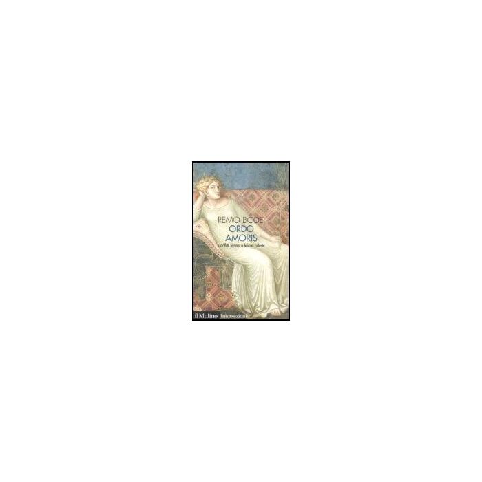 Ordo Amoris. Conflitti Terreni E Felicita' Celeste - Bodei Remo - Il Mulino - 9788815105394 Ordo Amoris. Conflitti Terreni E Felicita' Celeste - Bodei Remo - Il Mulino - 9788815105394
