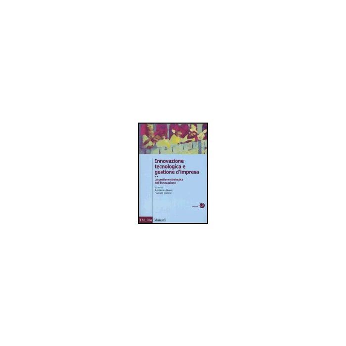 Innovazione Tecnologica E Gestione D'impresa. Vol. 2: La Gestione Strategica Dell'innovazione. - Grandi A. ; Sobrero M.  - Il Mulino - 9788815105530
