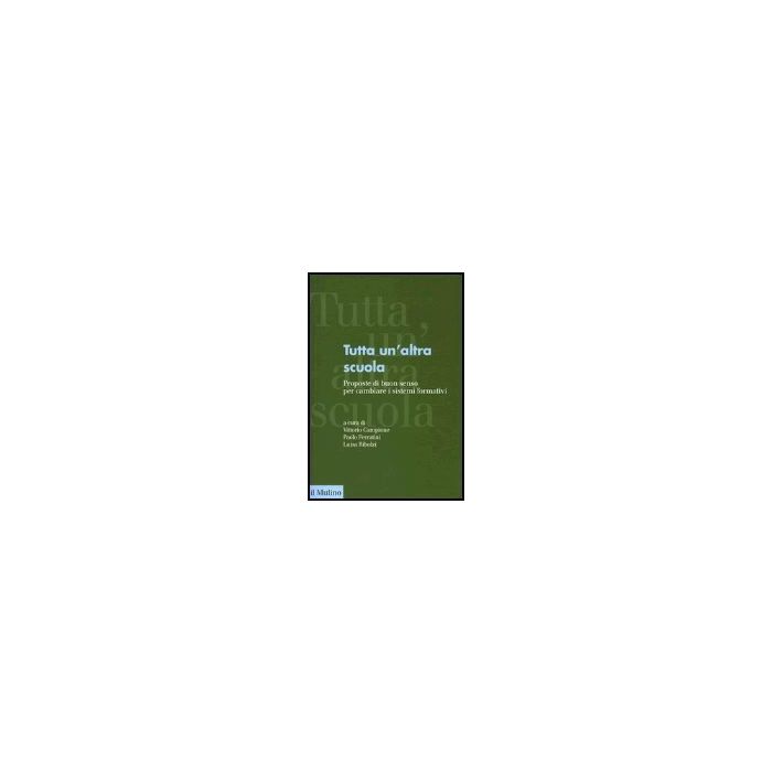 Tutta Un'altra Scuola. Proposte Di Buon Senso Per Cambiare I Sistemi Formativi - Campione V. ; Ferratini P. ; Ribolzi L. - Il Mulino - 9788815105585 Tutta Un'altra Scuola. Proposte Di Buon Senso Per Cambiare I Sistemi Formativi - Campione V. ; Ferratini P. ; Ribolzi L. - Il Mulino - 9788815105585