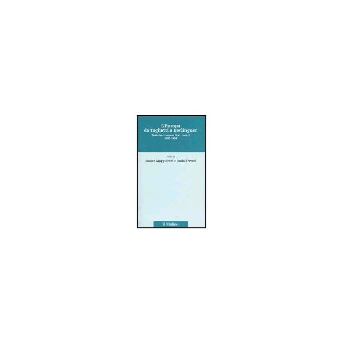 L' Europa Da Togliatti A Berlinguer. Testimonianze E Documenti 1945-1984 - Maggiorani M. ; Ferrari P. - Il Mulino - 9788815105752 L' Europa Da Togliatti A Berlinguer. Testimonianze E Documenti 1945-1984 - Maggiorani M. ; Ferrari P. - Il Mulino - 9788815105752
