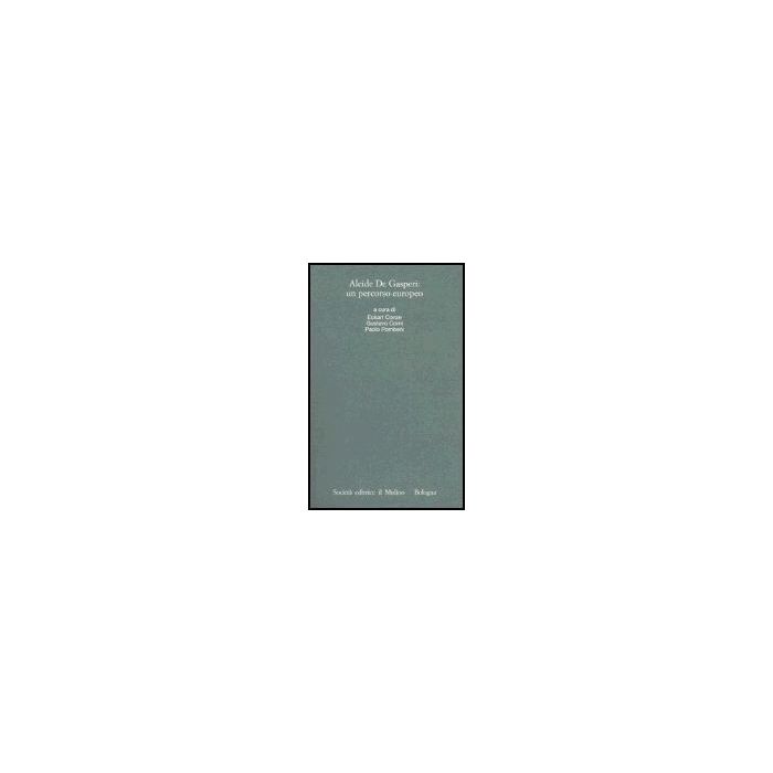 Alcide De Gasperi: Un Percorso Europeo. Atti Del Convegno Internazionale (trento 18-20 Marzo 2004) - Conze E. ; Corni G. ; Pombeni P.  - Il Mulino - 9788815105806