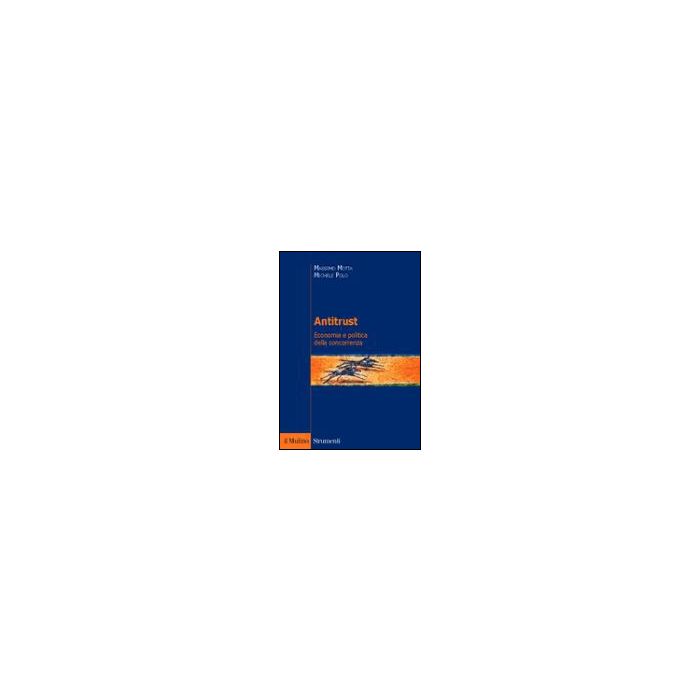 Antitrust. Economia E Politica Della Concorrenza - Motta Massimo; Polo Michele - Il Mulino - 9788815106070 Antitrust. Economia E Politica Della Concorrenza - Motta Massimo; Polo Michele - Il Mulino - 9788815106070