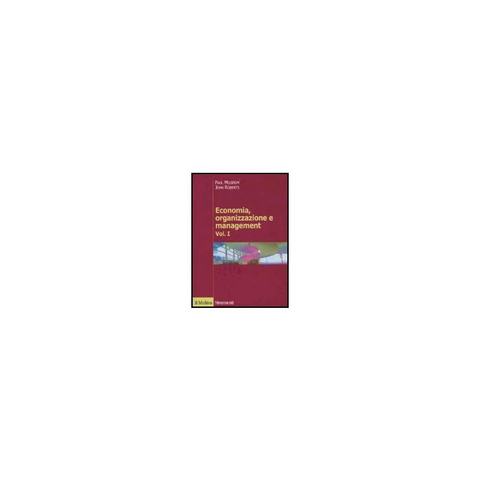 Economia, Organizzazione E Management. Vol. 1 - Milgrom Paul; Roberts John - Il Mulino - 9788815106650