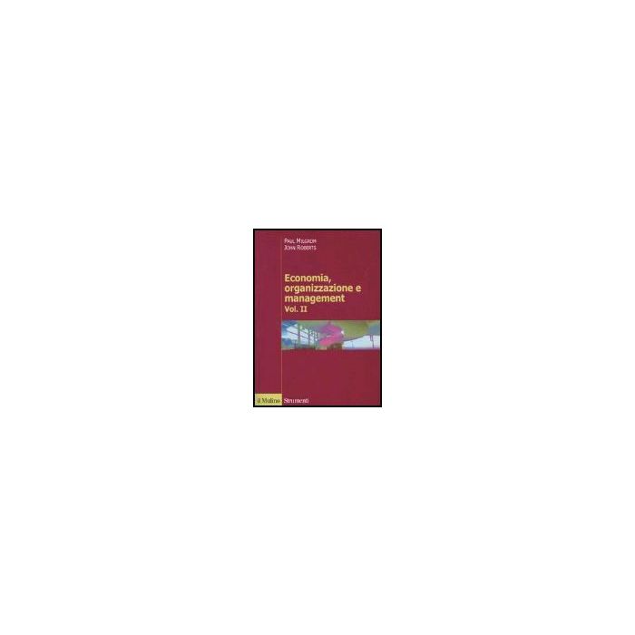 Economia, Organizzazione E Management. Vol. 2 - Milgrom Paul; Roberts John - Il Mulino - 9788815106667