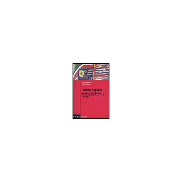 Parlare, Segnare. Introduzione Alla Fisiologia E Alla Patologia Delle Lingue Verbali E Dei Segni - Cavalieri Rosalia; Chiricò Donata - Il Mulino - 9788815107848 Parlare, Segnare. Introduzione Alla Fisiologia E Alla Patologia Delle Lingue Verbali E Dei Segni - Cavalieri Rosalia; Chiricò Donata - Il Mulino - 9788815107848