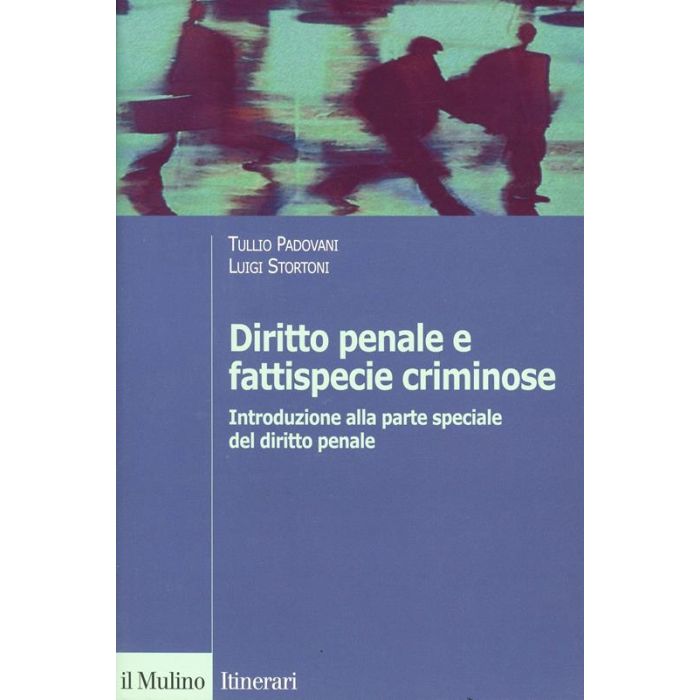 Diritto Penale E Fattispecie Criminose. Introduzione Alla Parte Speciale Del Diritto Penale - Padovani Tullio; Stortoni Luigi - Il Mulino - 9788815108623 Diritto Penale E Fattispecie Criminose. Introduzione Alla Parte Speciale Del Diritto Penale - Padovani Tullio; Stortoni Luigi - Il Mulino - 9788815108623