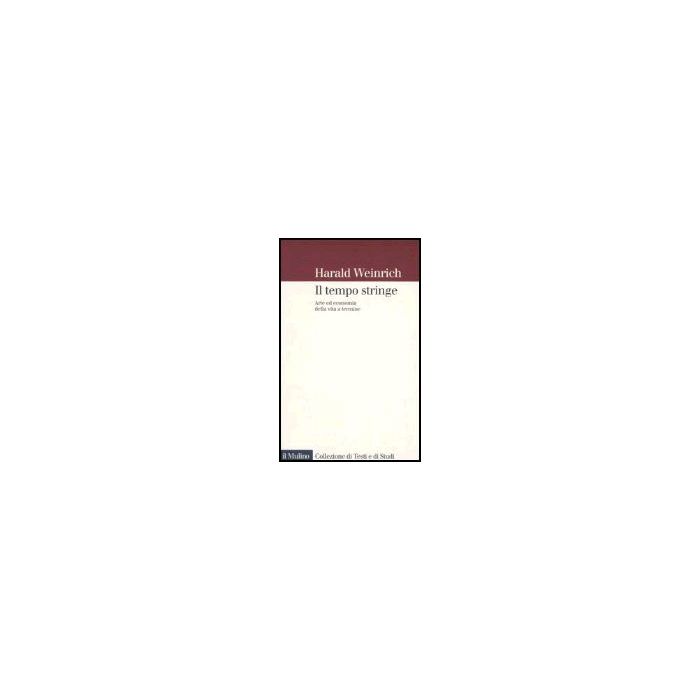 Il Tempo Stringe. Arte Ed Economia Della Vita A Termine - Weinrich Harald - Il Mulino - 9788815108654 Il Tempo Stringe. Arte Ed Economia Della Vita A Termine - Weinrich Harald - Il Mulino - 9788815108654