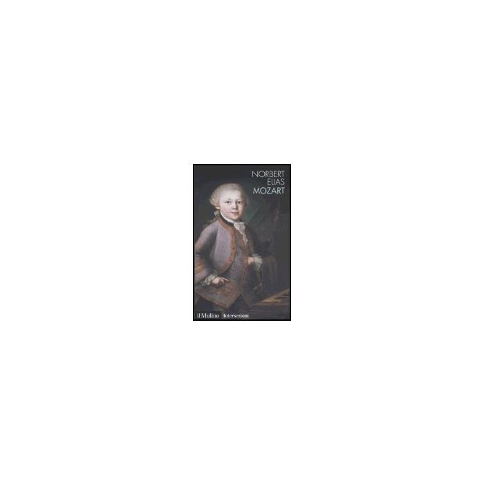 Mozart. Sociologia Di Un Genio - Elias Norbert; Schroter M. - Il Mulino - 9788815109590 Mozart. Sociologia Di Un Genio - Elias Norbert; Schroter M. - Il Mulino - 9788815109590