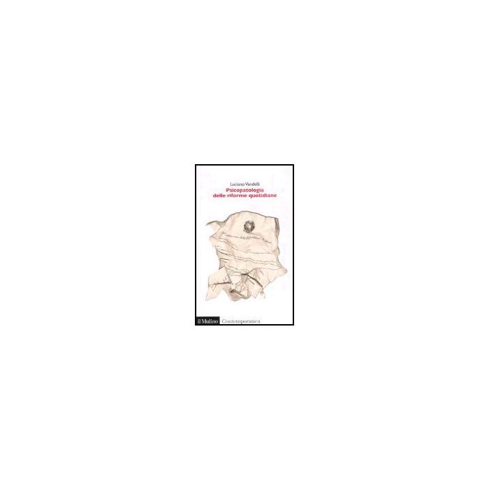 Psicopatologia Delle Riforme Quotidiane. Le Turbe Delle Istituzioni: Sintomi, Diagnosi E Terapie - Vandelli Luciano - Il Mulino - 9788815110060
