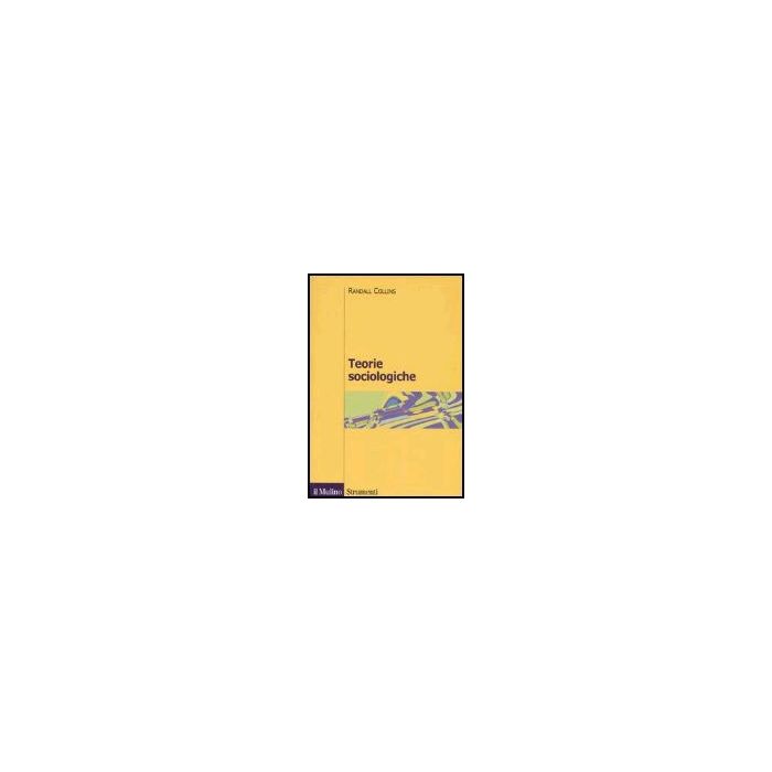 Teorie Sociologiche - Collins Randall - Il Mulino - 9788815110428