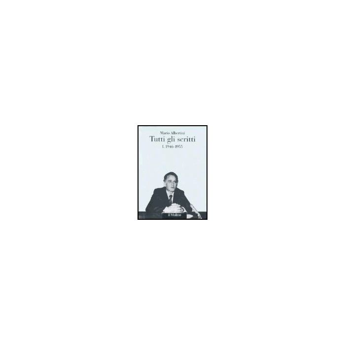 Tutti Gli Scritti. Vol. 1: 1946-1955 - Albertini Mario; Mosconi N.  - Il Mulino - 9788815110466