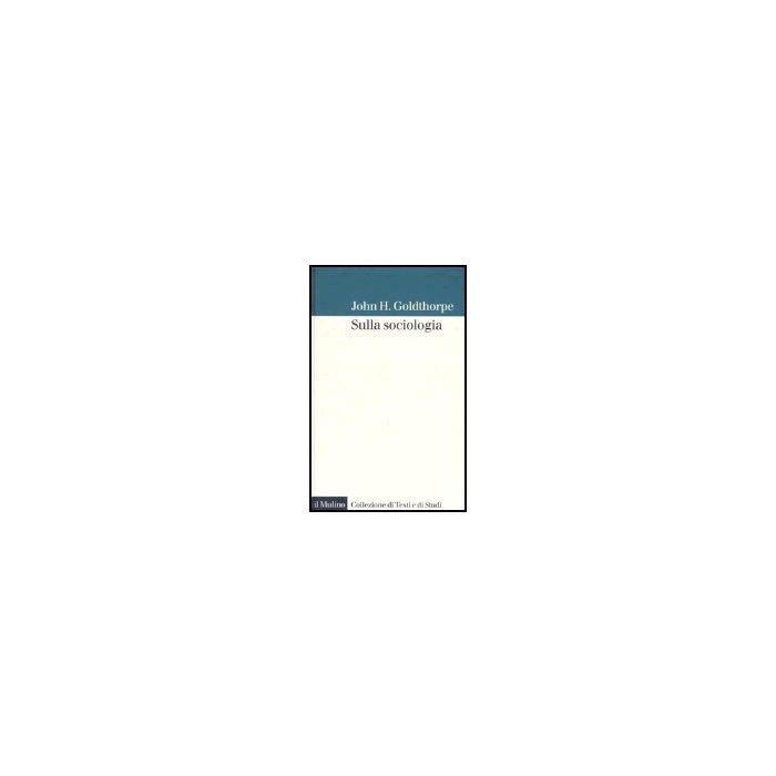 Sulla Sociologia - Goldthorpe John H.; Barbera F.  - Il Mulino - 9788815110589
