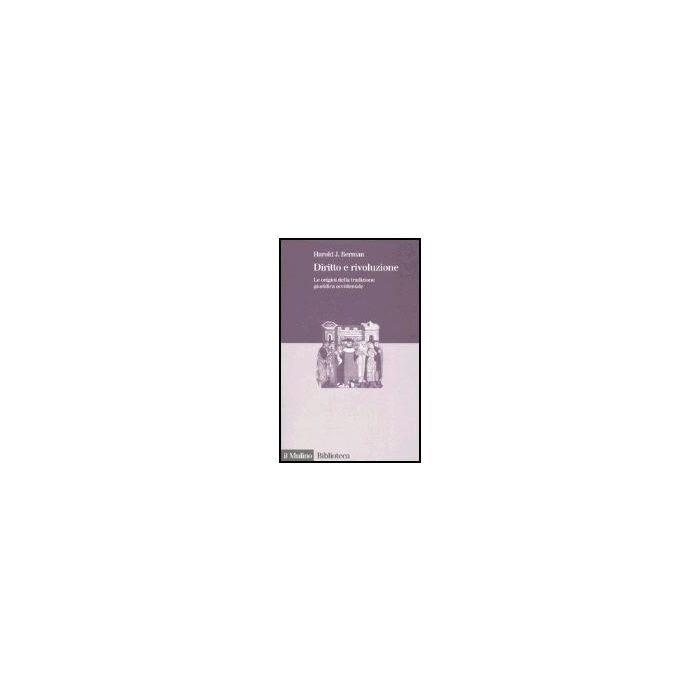 Diritto E Rivoluzione. Le Origini Della Tradizione Giuridica Occidentale - Berman Harold J. - Il Mulino - 9788815110701 Diritto E Rivoluzione. Le Origini Della Tradizione Giuridica Occidentale - Berman Harold J. - Il Mulino - 9788815110701