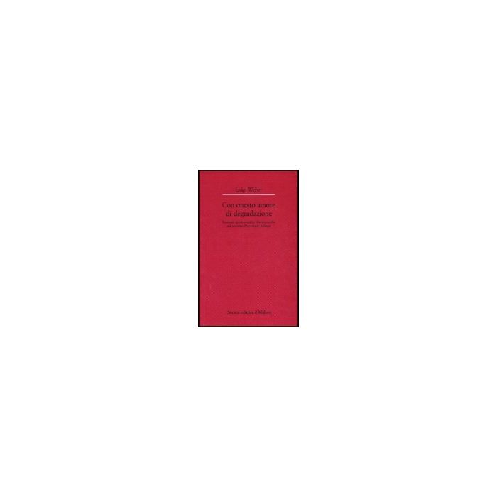 Con Onesto Amore Di Degradazione. Romanzi Sperimentali E D'avanguardia Nel Secondo Novecento Italiano - Weber Luigi - Il Mulino - 9788815111159 Con Onesto Amore Di Degradazione. Romanzi Sperimentali E D'avanguardia Nel Secondo Novecento Italiano - Weber Luigi - Il Mulino - 9788815111159