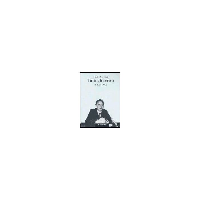 Tutti Gli Scritti. Vol. 2: 1956-1957. 1956*1957 - Albertini Mario; Mosconi N.  - Il Mulino - 9788815111173