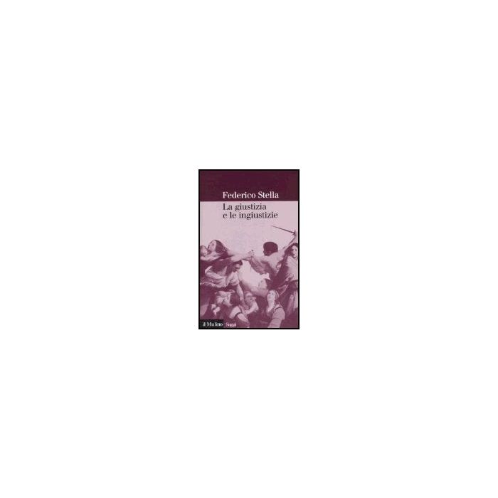 La Giustizia E Le Ingiustizie  - Stella Federico - Il Mulino - 9788815113160