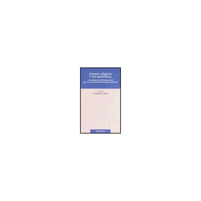 Giovani, Religione E Vita Quotidiana. Un'indagine Dell'istituto Iard Per Il Centro Di Orientamento Pastorale - Grassi R. - Il Mulino - 9788815113467 Giovani, Religione E Vita Quotidiana. Un'indagine Dell'istituto Iard Per Il Centro Di Orientamento Pastorale - Grassi R. - Il Mulino - 9788815113467