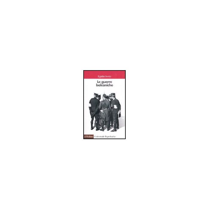 Le Guerre Balcaniche - Ivetic Egidio - Il Mulino - 9788815113733 Le Guerre Balcaniche - Ivetic Egidio - Il Mulino - 9788815113733