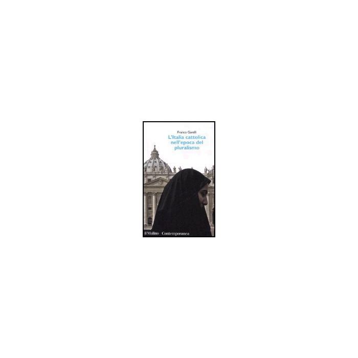 L' Italia Cattolica Nell'epoca Del Pluralismo  - Garelli Franco - Il Mulino - 9788815114150