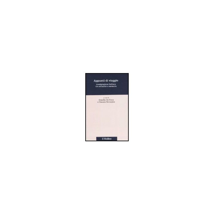 Appunti Di Viaggio. L'emigrazione Italiana Tra Attualita' E Memoria - De Rosa O. ; Verrastro D.  - Il Mulino - 9788815114334