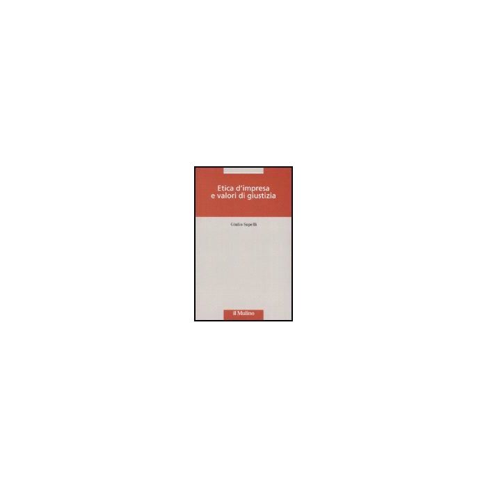 Etica D'impresa E Valori Di Giustizia - Sapelli Giulio - Il Mulino - 9788815114419 Etica D'impresa E Valori Di Giustizia - Sapelli Giulio - Il Mulino - 9788815114419