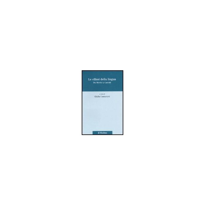 Le Ellissi Della Lingua. Da Moritz A Canetti - Cantarutti G. - Il Mulino - 9788815114822 Le Ellissi Della Lingua. Da Moritz A Canetti - Cantarutti G. - Il Mulino - 9788815114822