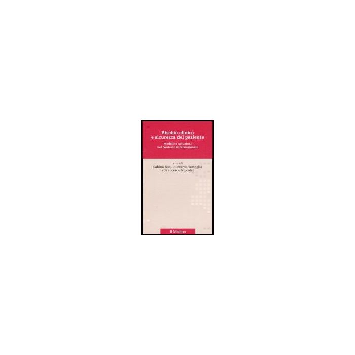 Rischio Clinico E Sicurezza Del Paziente. Modelli E Soluzioni Nel Contesto Internazionale - Nuti S. ; Tartaglia R. ; Niccolai F.  - Il Mulino - 9788815114990