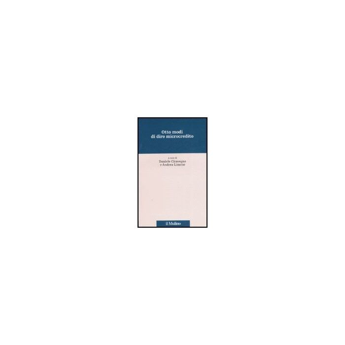 Otto Modi Di Dire Microcredito - Ciravegna D. ; Limone A. - Il Mulino - 9788815118073 Otto Modi Di Dire Microcredito - Ciravegna D. ; Limone A. - Il Mulino - 9788815118073