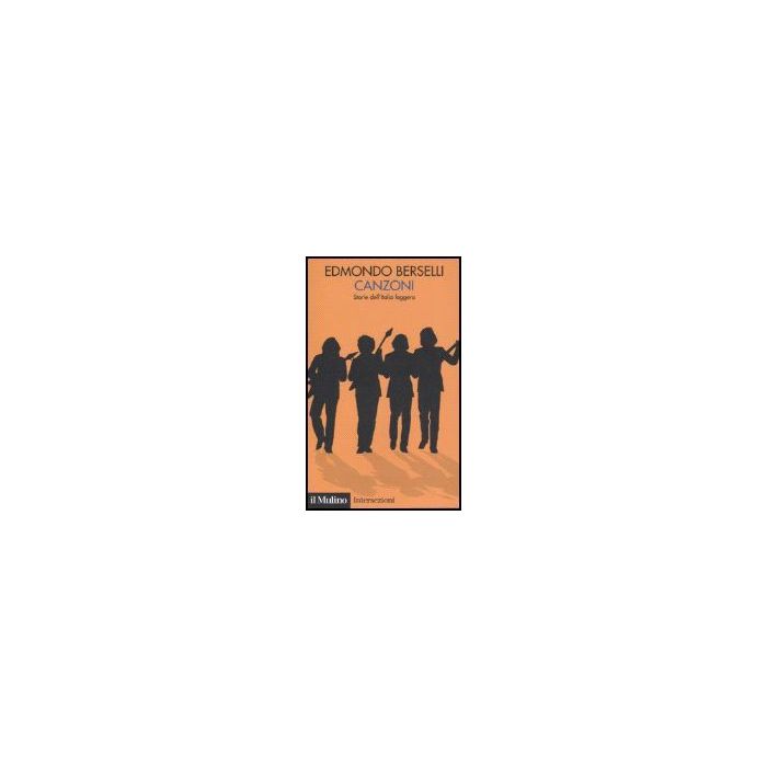 Canzoni. Storie Dell'italia Leggera - Berselli Edmondo - Il Mulino - 9788815118318