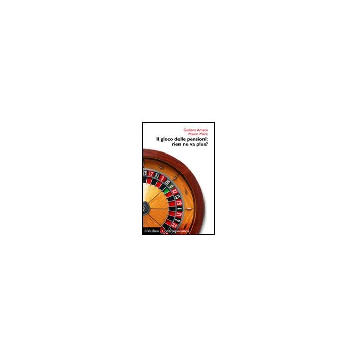 Il Gioco Delle Pensioni: Rien Ne Va Plus?  - Amato Giuliano; Marè Mauro - Il Mulino - 9788815118417