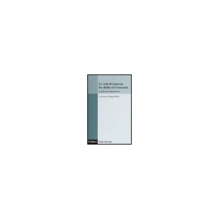 Le Crisi Di Impresa Tra Diritto Ed Economia. Le Procedure Di Insolvenza  - Stanghellini Lorenzo - Il Mulino - 9788815118790
