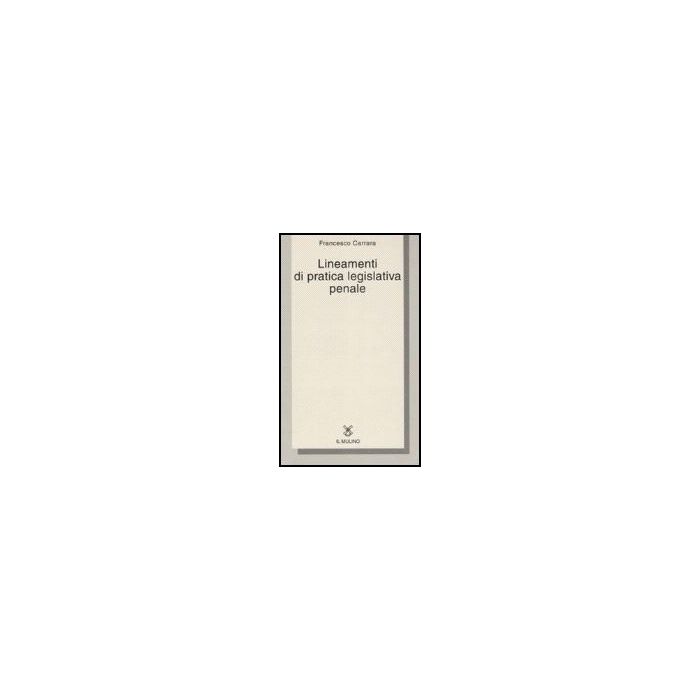 Lineamenti Di Pratica Legislativa Penale - Carrara Francesco - Il Mulino - 9788815118912