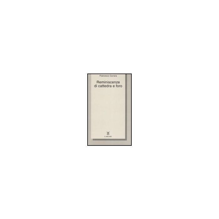 Reminiscenze Di Cattedra E Foro - Carrara Francesco - Il Mulino - 9788815118929