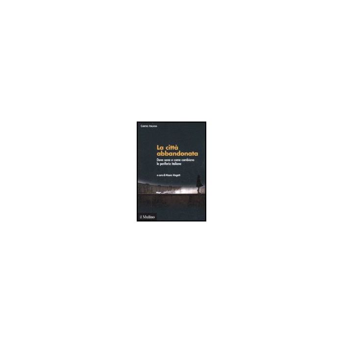Citta' Abbandonata. Dove Sono E Come Cambiano Le Periferie Italiane. Con Cd-rom - Magatti M. - Il Mulino - 9788815119087 Citta' Abbandonata. Dove Sono E Come Cambiano Le Periferie Italiane. Con Cd-rom - Magatti M. - Il Mulino - 9788815119087