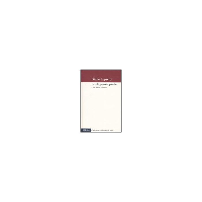 Parole, Parole, Parole E Altri Saggi Di Linguistica - Lepschy Giulio C. - Il Mulino - 9788815119278