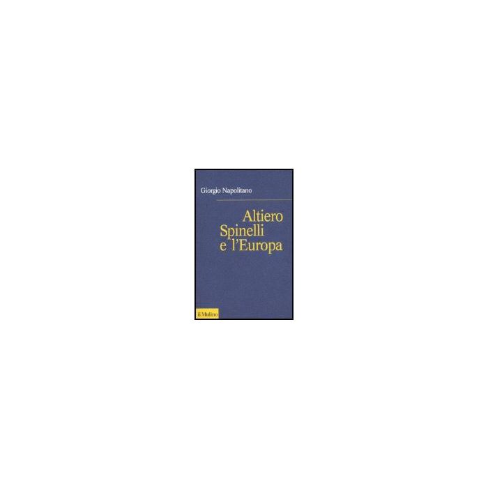 Altiero Spinelli E L'europa - Napolitano Giorgio - Il Mulino - 9788815119360 Altiero Spinelli E L'europa - Napolitano Giorgio - Il Mulino - 9788815119360