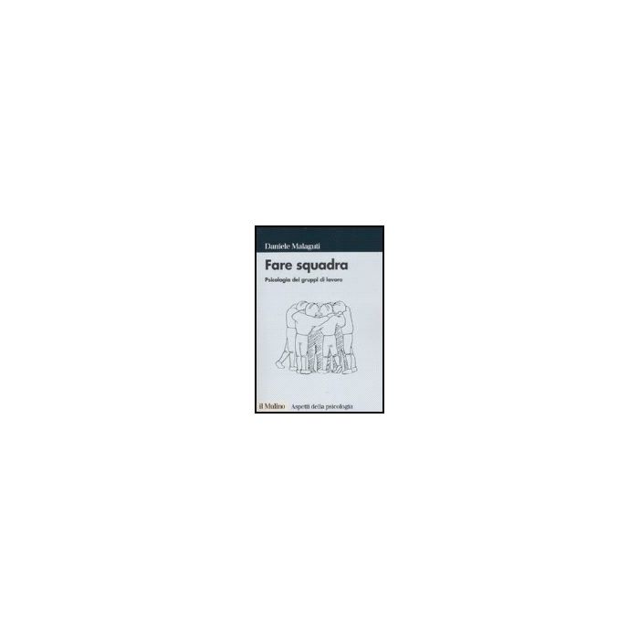 Fare Squadra. Psicologia Dei Gruppi Di Lavoro - Malaguti Daniele - Il Mulino - 9788815119384