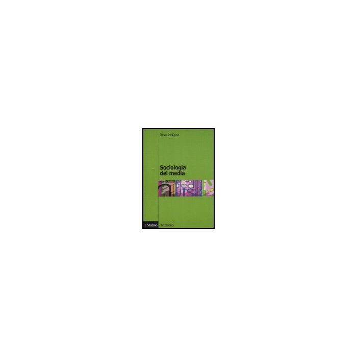 Sociologia Dei Media - Mcquail Denis; Mazzoleni G.  - Il Mulino - 9788815119568