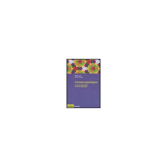 Il Lessico Psicologico. La Teoria Della Mente Nella Vita Quotidiana  - Lecce Serena; Pagnin Adriano - Il Mulino - 9788815119667