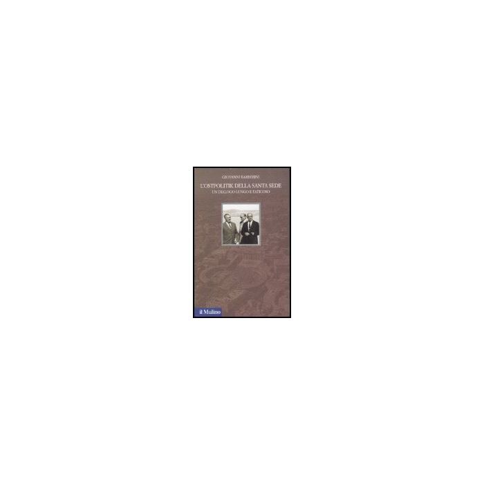 L' Ostpolitik Della Santa Sede. Un Dialogo Lungo E Faticoso - Barberini Giovanni - Il Mulino - 9788815119766 L' Ostpolitik Della Santa Sede. Un Dialogo Lungo E Faticoso - Barberini Giovanni - Il Mulino - 9788815119766